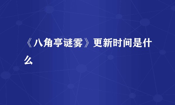 《八角亭谜雾》更新时间是什么