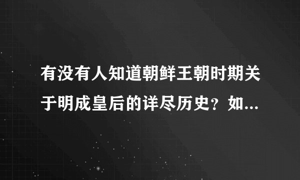 有没有人知道朝鲜王朝时期关于明成皇后的详尽历史？如题 谢谢了