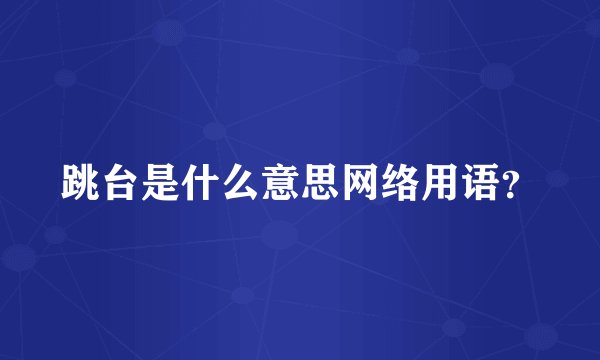 跳台是什么意思网络用语？