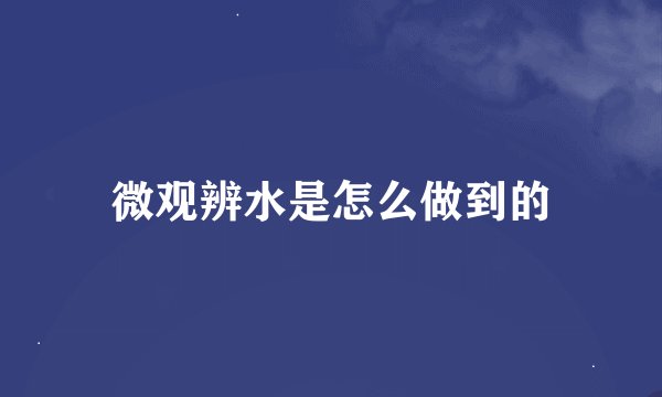 微观辨水是怎么做到的