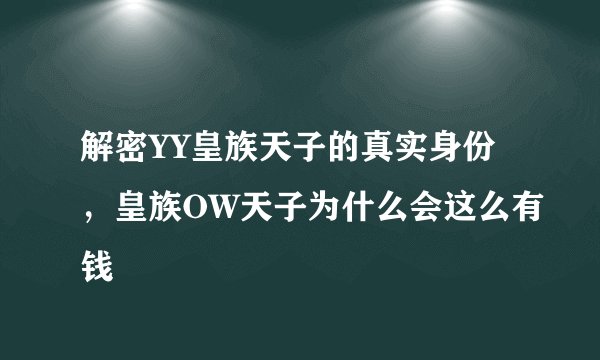 解密YY皇族天子的真实身份，皇族OW天子为什么会这么有钱