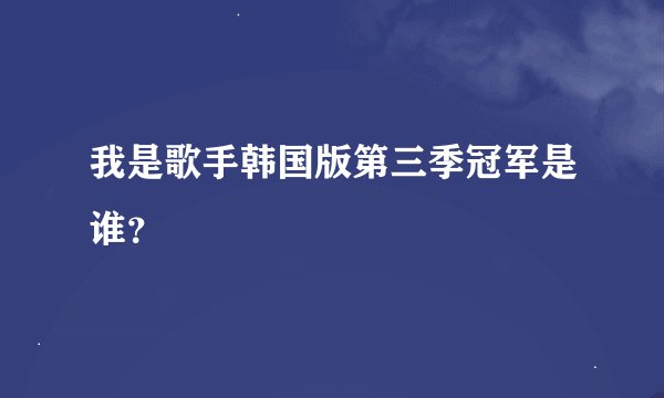 我是歌手韩国版第三季冠军是谁？
