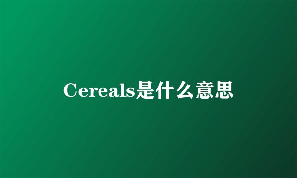 Cereals是什么意思