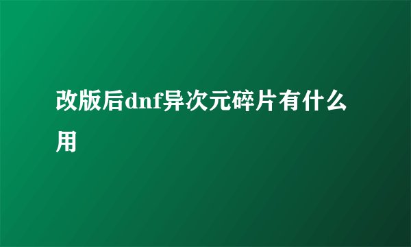 改版后dnf异次元碎片有什么用