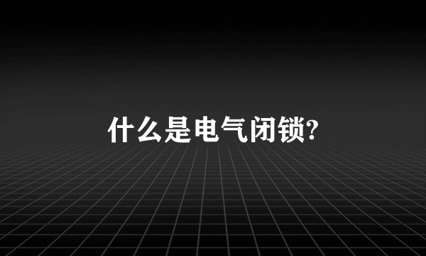 什么是电气闭锁?