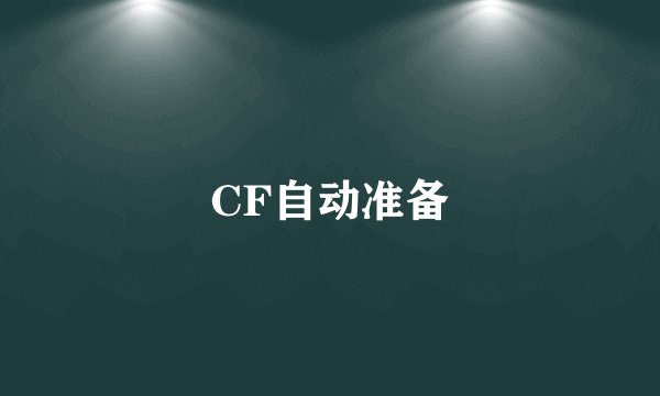 CF自动准备