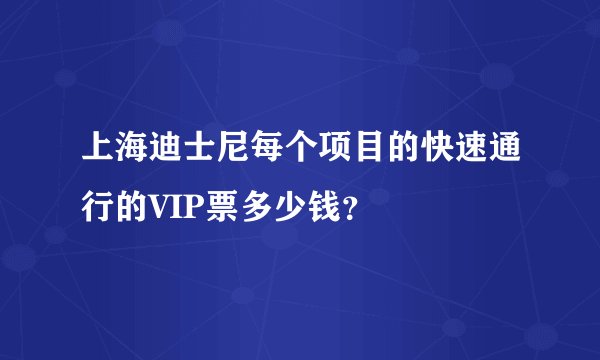 上海迪士尼每个项目的快速通行的VIP票多少钱？
