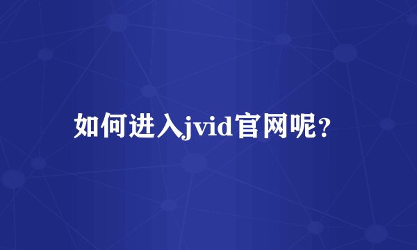 如何进入jvid官网呢？