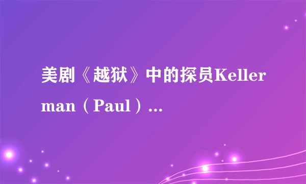 美剧《越狱》中的探员Kellerman（Paul）的扮演者是谁？出名吗