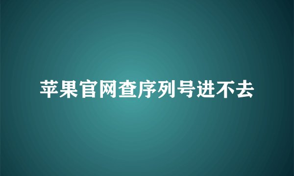 苹果官网查序列号进不去