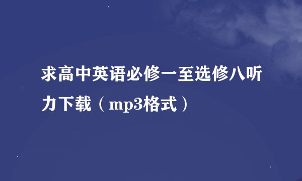 求高中英语必修一至选修八听力下载（mp3格式）