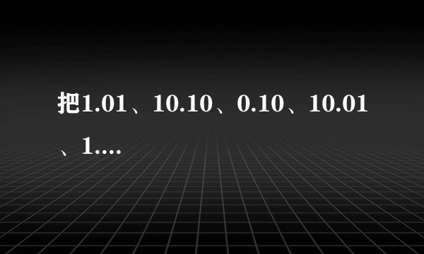把1.01、10.10、0.10、10.01、1.10按从大到小的顺序排一排．     ．