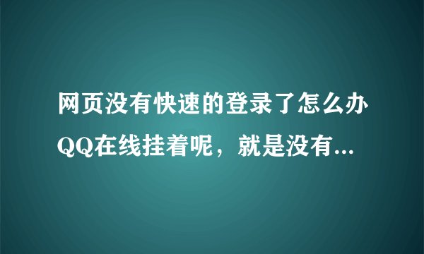 网页没有快速的登录了怎么办QQ在线挂着呢，就是没有自动登录选项了？