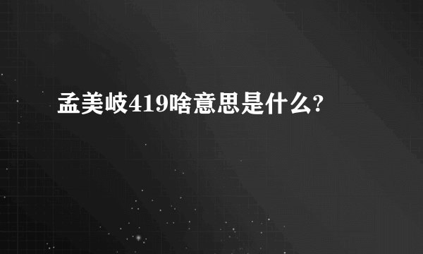 孟美岐419啥意思是什么?