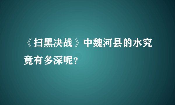 《扫黑决战》中魏河县的水究竟有多深呢？