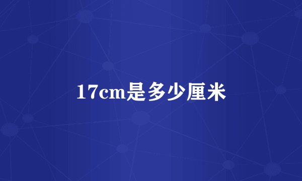 17cm是多少厘米