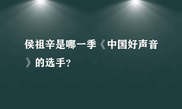 侯祖辛是哪一季《中国好声音》的选手？