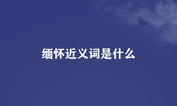 缅怀近义词是什么