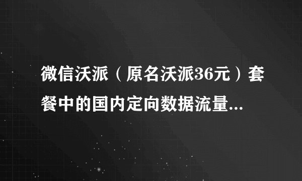 微信沃派（原名沃派36元）套餐中的国内定向数据流量指什么？