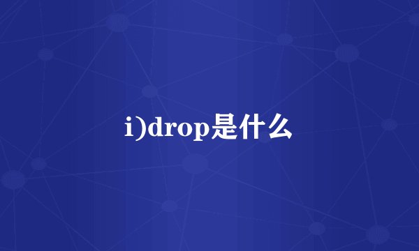 i)drop是什么