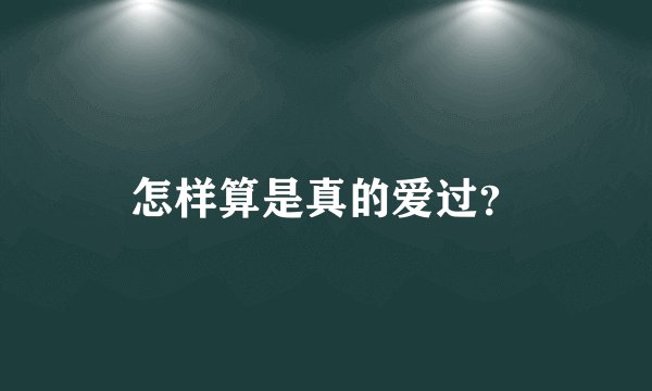 怎样算是真的爱过？