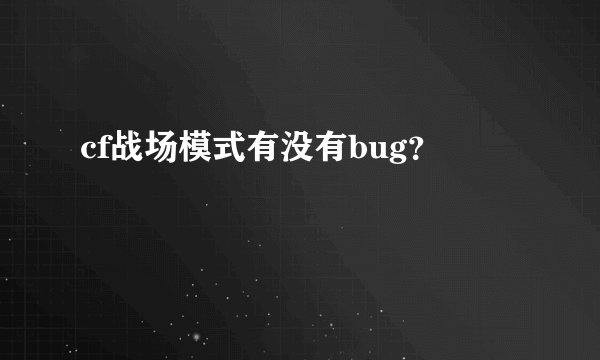 cf战场模式有没有bug？
