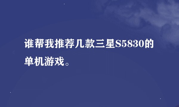 谁帮我推荐几款三星S5830的单机游戏。