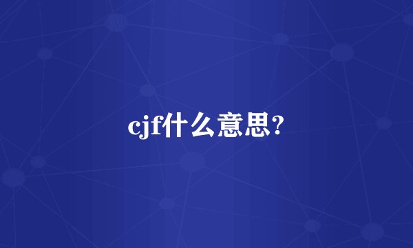 cjf什么意思?