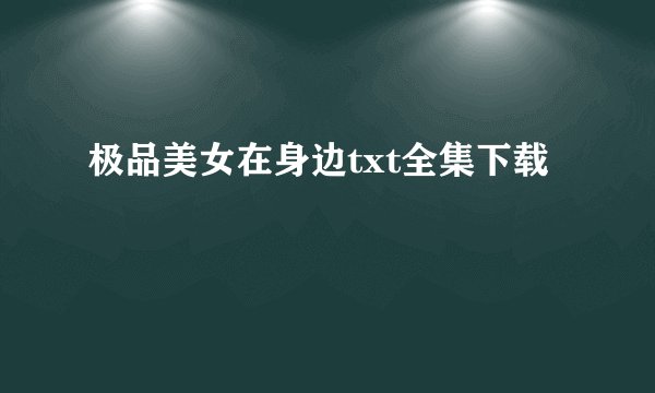 极品美女在身边txt全集下载