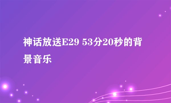神话放送E29 53分20秒的背景音乐
