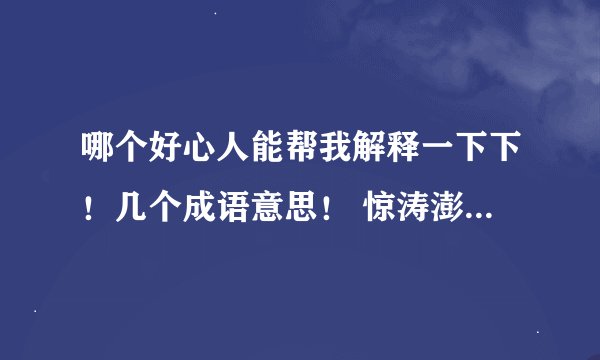 哪个好心人能帮我解释一下下！几个成语意思！ 惊涛澎湃 高山之