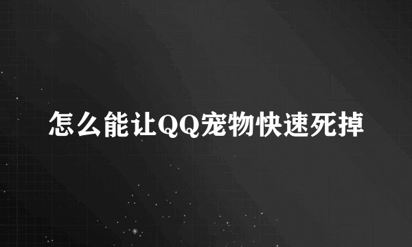 怎么能让QQ宠物快速死掉