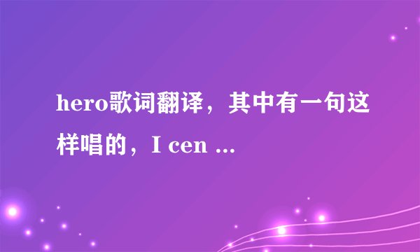 hero歌词翻译，其中有一句这样唱的，I cen be your hero baby!要完整翻译中