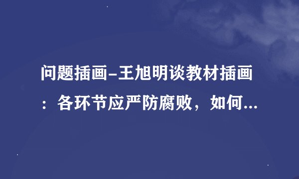 问题插画-王旭明谈教材插画：各环节应严防腐败，如何才能防范问题插画进入教材？