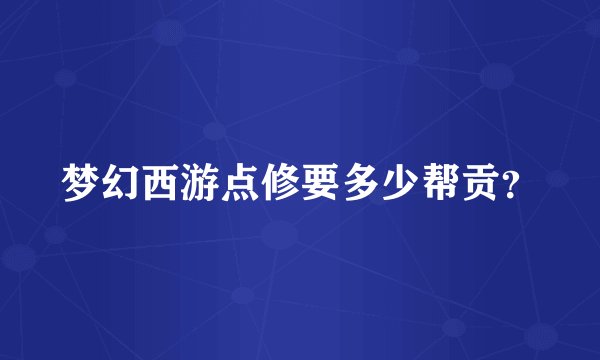 梦幻西游点修要多少帮贡？