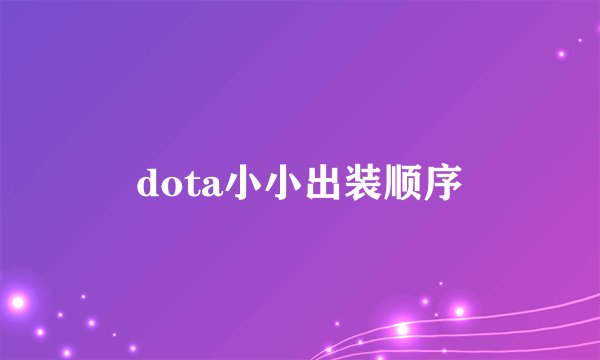 dota小小出装顺序
