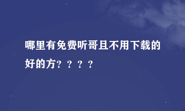 哪里有免费听哥且不用下载的好的方？？？？
