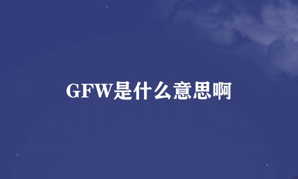 GFW是什么意思啊