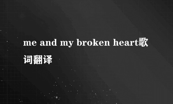 me and my broken heart歌词翻译