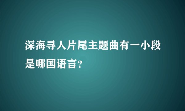 深海寻人片尾主题曲有一小段是哪国语言？