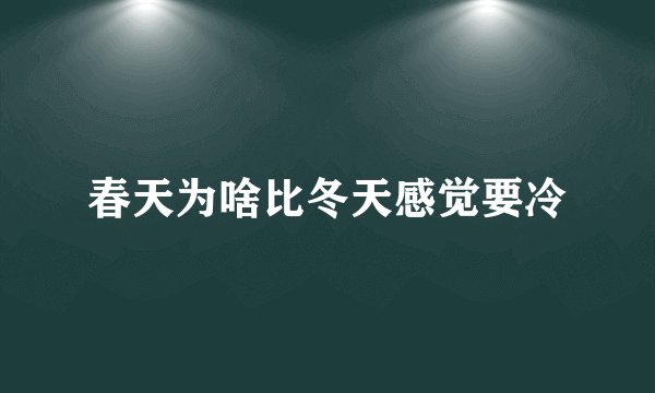 春天为啥比冬天感觉要冷