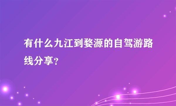 有什么九江到婺源的自驾游路线分享？