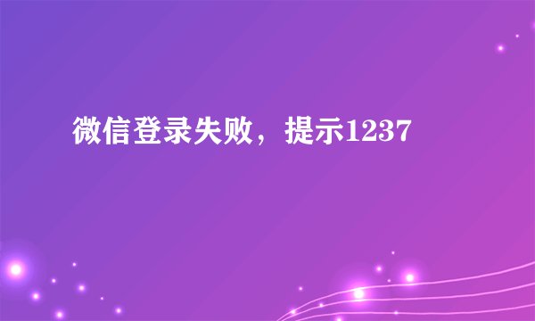 微信登录失败，提示1237
