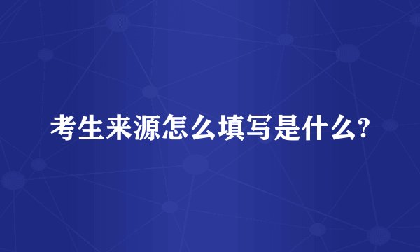 考生来源怎么填写是什么?