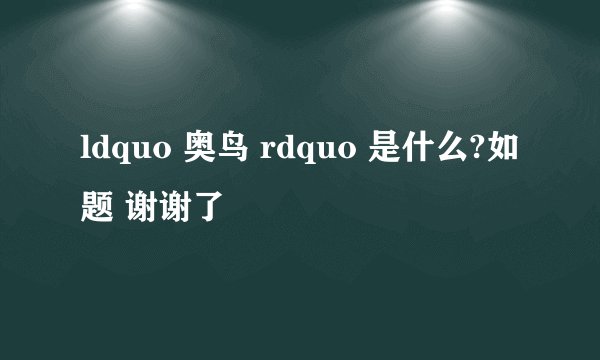 ldquo 奥鸟 rdquo 是什么?如题 谢谢了