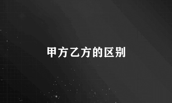 甲方乙方的区别