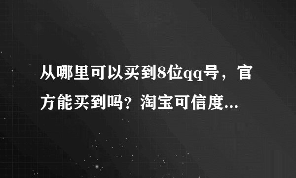 从哪里可以买到8位qq号，官方能买到吗？淘宝可信度高吗？？？