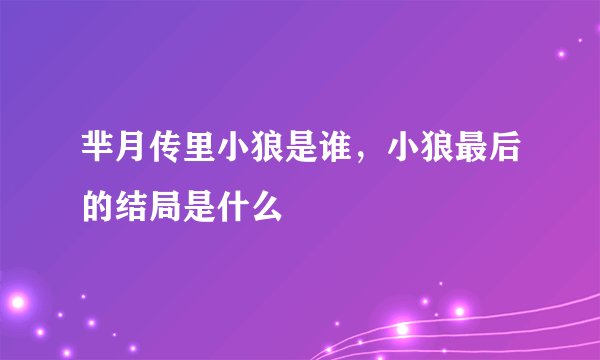 芈月传里小狼是谁，小狼最后的结局是什么