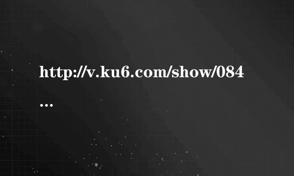 http://v.ku6.com/show/084KNSpzm6Uw7VHUon7zJg...html 这个视频的第一首背景叫什么