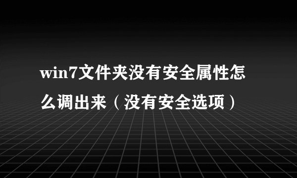 win7文件夹没有安全属性怎么调出来（没有安全选项）